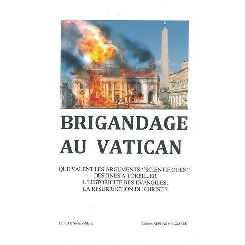 Brigandage Au Vatican - Que Valent Les Arguments "Scientifiques" Destinés À Torpiller L'historicité Des Évangiles, La Résurrection Du Christ ?