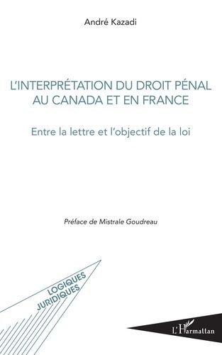 L'interprétation Du Droit Pénal Au Canada Et En France - Entre La Lettre Et L'objectif De La Loi