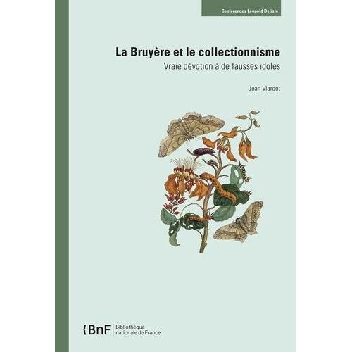 La Bruyère Et Le Collectionnisme - Vraie Dévotion À De Fausses Idoles