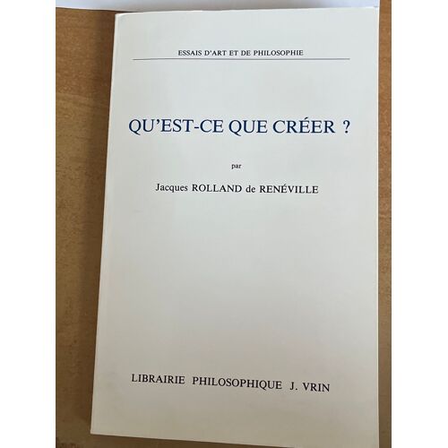 Qu’Est-Ce Que Créer? Jacques Rolland De Renéville. Édition Vrin 1988 144 Pages 
