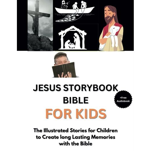 Jesus Storybook Bible For Kids: The Illustrated Stories For Children To Create Long Lasting Memories With The Bible