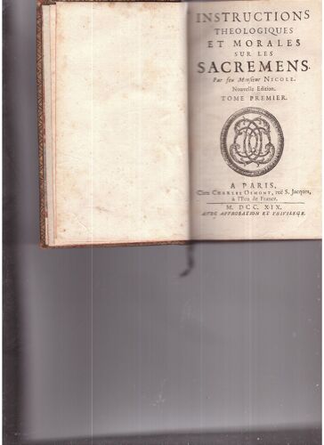 Instructions Theologiques Et Morales Sur Les Sacrements Par Feu Monsieur Nicole Tome Premier 1719