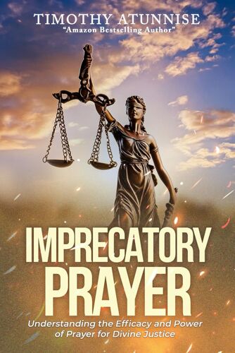 Imprecatory Prayer: Understanding The Efficacy And Power Of Prayer For Divine Justice: 9 (Becoming Prayer Power House (Prayer Ministry))