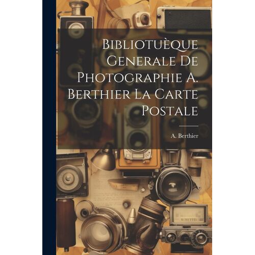 Bibliotuèque Generale De Photographie A. Berthier La Carte Postale