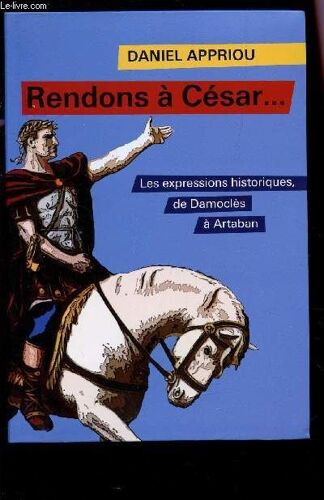 Les Expressions Historiques? De Damocles A Artaban / Rendons A Cesar....