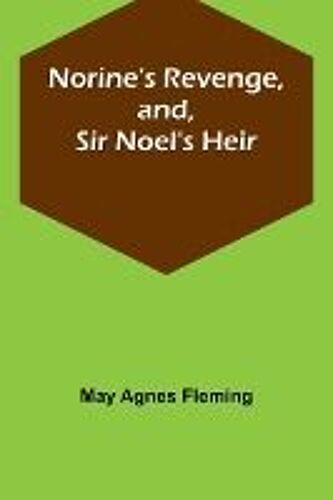 Norine's Revenge, And, Sir Noel's Heir