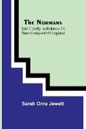 The Normans; Told Chiefly In Relation To Their Conquest Of England