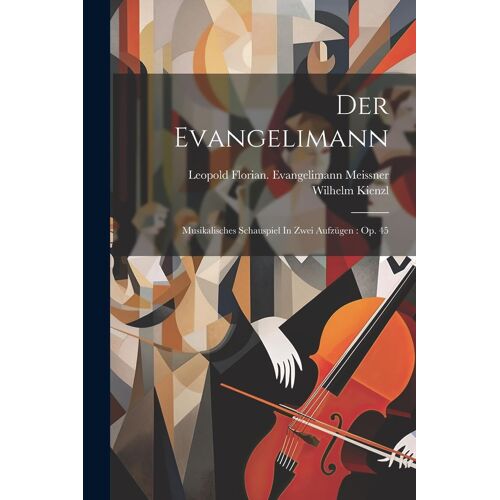 Der Evangelimann: Musikalisches Schauspiel In Zwei Aufzügen : Op. 45