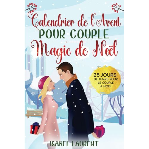Le Livre Du Calendrier De L'avent Pour Couple - Magie De Noël: 24 Jours De Temps Pour Le Couple À Noël - Des Citations Inspirantes, Des Défis Pour Le ... Encore Pour Passer Un Avent Serein À Deux