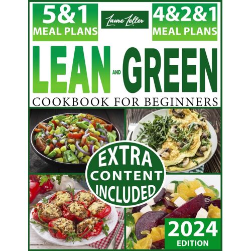 Lean And Green For Beginners: A Guide To Unlocking Of Plans 5&1, 4&2&1 With Easy Recipes Ready In Less Than 30 Minutes To Regain Your Health And Get Back In Shape In Just A Few Weeks!