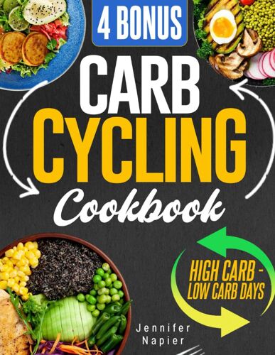 Carb Cycling Cookbook For Weight Loss: Unleash The Power Of Flexible Dieting With Easy-To-Follow Meal Plans And Irresistible Recipes For High And Low Carb Days | 4 Bonus Included