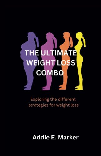 The Ultimate Weight Loss Combo: Exploring The Different Strategies For Weight Loss