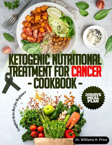 Ketogenic Nutritional Treatment For Cancer: Complete Keto Diet For Beginners