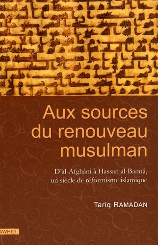 Aux Sources Du Renouveau Musulman - D'al-Afghânî À Hassan Al-Bannâ, Un Siècle De Réformisme Islamique