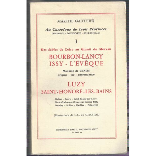 Au Carrefour De Trois Provinces - Nivernais, Bourgogne, Bourbonnais - Des Sables De Loire Au Granit Du Morvan - Bourbon Lancy, Issy L'évêque, Luzy, Saint Honoré Les Bains - Illustraitions De Lg Du Cha