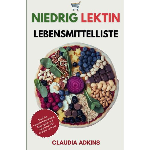 Niedrig Lektin Lebensmittelliste: Eine Umfassende Liste Bewerteter Lebensmittel Und Produkte Zum Einkaufen, Kochen Und Essen, Um Direkt Mit Einer ... Beginnen. (Die Listen Gesunder Lebensmittel)