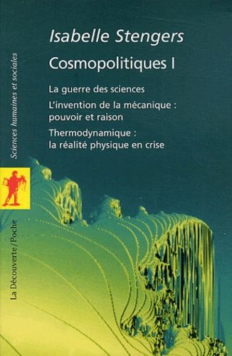 Cosmopolitiques 1 - La Guerre Des Sciences, L'invention De La Mécanique : Pouvoir Et Raison, Thermodynamique : La Réalité Physique En Crise