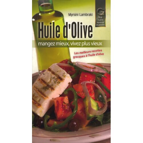 Huile D'olive, Mangez Mieux, Vivez Plus Vieux, Les Meilleures Recettes Grecques À L'huile D'olive