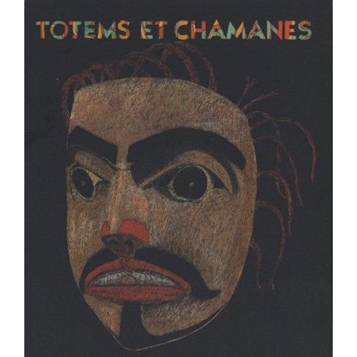 Totems Et Chamanes - Arts Anciens D'alaska Et De Colombie Britannique