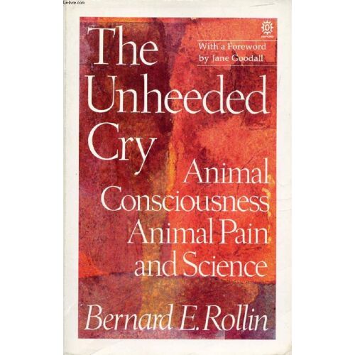The Unheeded Cry, Animal Consciousness, Animal Pain And Science
