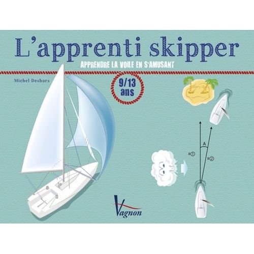 L'apprenti Skipper - Apprendre La Voile En S'amusant, 9/13 Ans