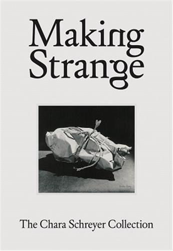 Making Strange - The Chara Schreyer Collection