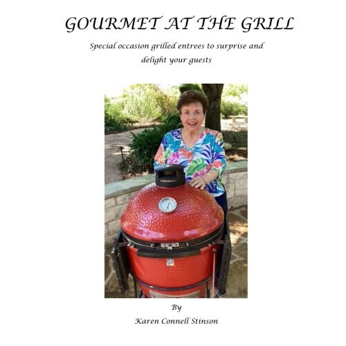 Gourmet At The Grill: Special Occasion Grilled Entrees To Surprise And Delight Your Guests