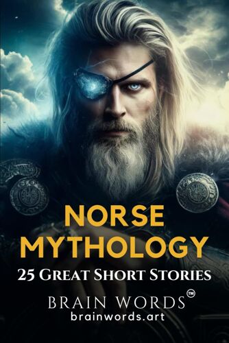 25 Great Short Stories Norse Mythology: Retold Tales That Explore Viking Myths, Norse Gods And Epic Sagas