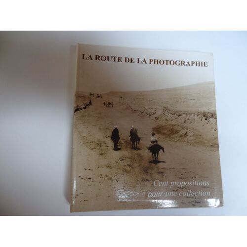 La Route De La Photographie - Cent Propositions Pour Une Collection - Clifford - Negre - Petit - Beato - Bulhak - Baldus - De Boulogne - Etc