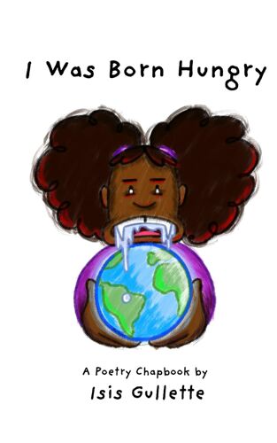 I Was Born Hungry: A Poetry Chapbook By Isis Gullette