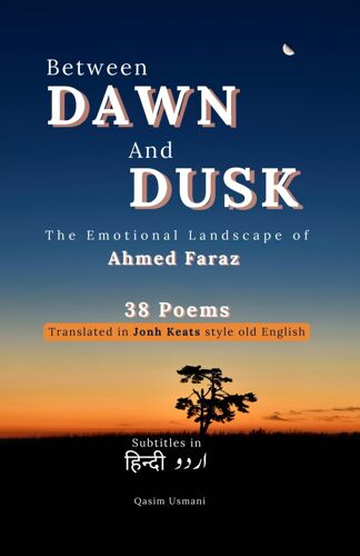 Between Dawn And Dusk: The Emotional Landscape Of Ahmed Faraz (Urdu Poetry Translated In John Keats Style 19th Century English)