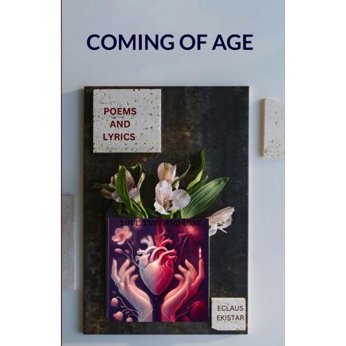 Coming Of Age: A Collection Of Poems And Lyrics About Love, Lust And Loss