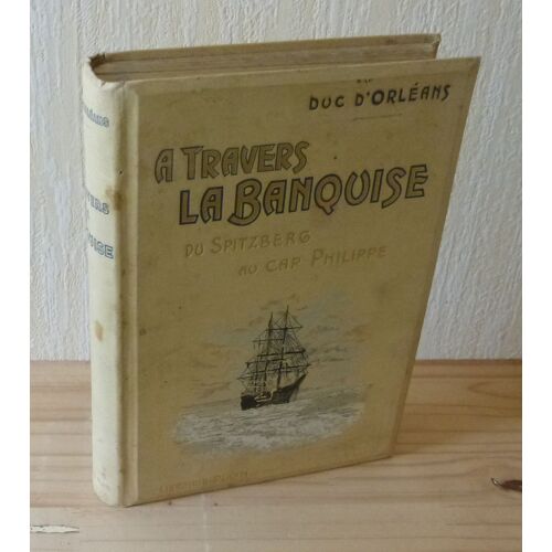 A Travers La Banquise Du Spitzberg Au Cap Philippe. Mai - Août 1905. Plon-Nourrit Et Cie. Paris. 1907.