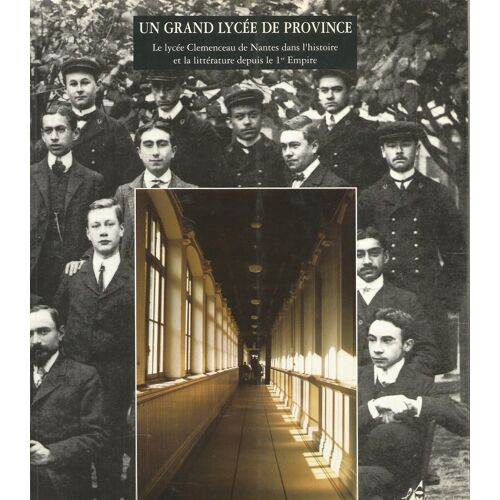 Un Grand Lycée De Province - Le Lycée Clémenceau De Nantes Dans L'histoire Et La Littérature Depuis Le Premier Empire