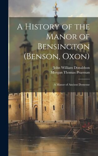 A History Of The Manor Of Bensington (Benson, Oxon)