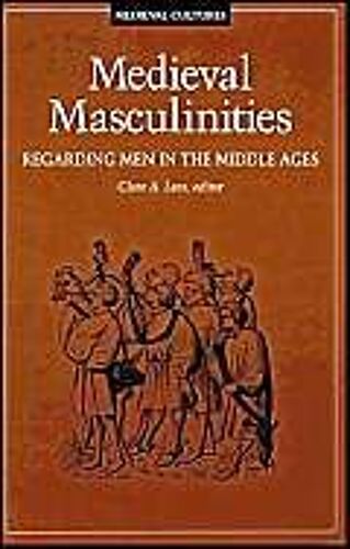 Medieval Masculinities: Regarding Men In The Middle Ages