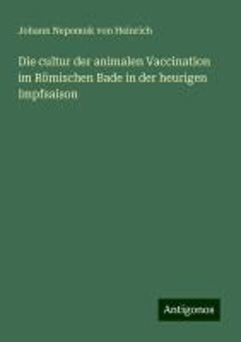 Die Cultur Der Animalen Vaccination Im Römischen Bade In Der Heurigen Impfsaison