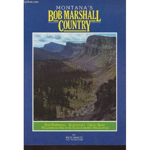 Montana S Bob Marshall Country- The Bob Marshall, Scapegoat, Great Bear Wildernss Areas And Surrounding Wildlands