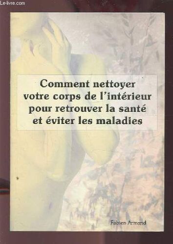 Comment Nettoyer Votre Corps De L'interieur Pour Retrouver La Sante Et Eviter Les Maladies.