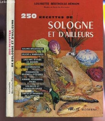 250 Recettes De Sologne Et D'ailleurs /  Soupes Régionales. Sauces & Marinades. Légumes Étuvés Et Braisés. Champignons. Poissons De Rivières & D'étangs. Gibiers, Venaisons, Patés. Volailles ...