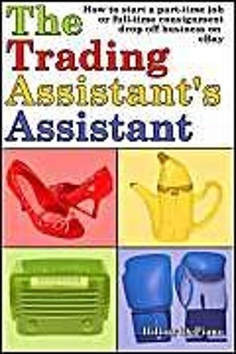 The Trading Assistant's Assistant: How To Start A Part-Time Job Or Full-Time Consignment Drop-Off Business On Ebay