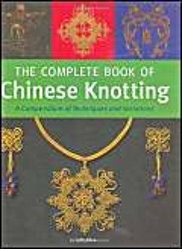 Complete Chinese Knotting: A Compendium Of Techniques And Variation