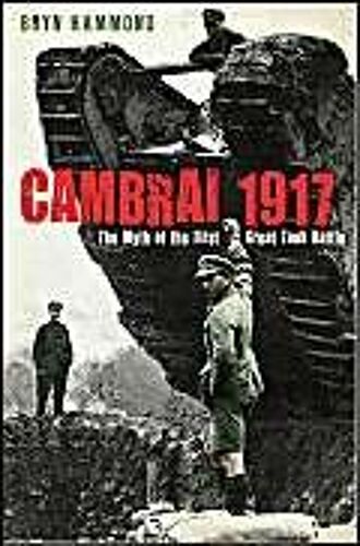 Cambrai 1917: The Myth Of The First Great Tank Battle