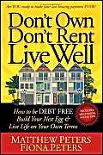 Don't Own, Don't Rent, Live Well: How To Be Debt Free, Build Your Nest Egg & Live Life On Your Own Terms