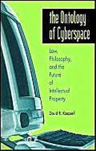 The Ontology Of Cyberspace: Philosophy, Law, And The Future Of Intellectual Property