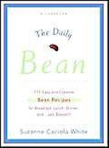 The Daily Bean : 175 Easy And Creative Bean Recipes For Breakfast, Lunch, Dinner....And, Yes, Dessert !