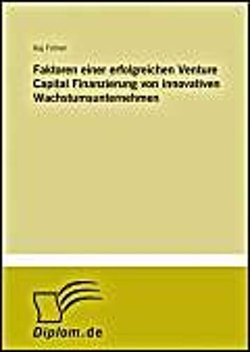 Faktoren Einer Erfolgreichen Venture Capital Finanzierung Von Innovativen Wachstumsunternehmen