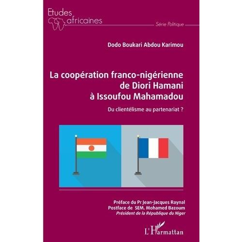 La Coopération Franco-Nigérienne De Diori Hamani À Issoufou Mahamadou - Du Clientélisme Au Partenariat ?