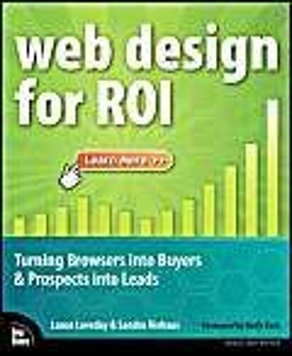 Web Design For Roi: Turning Browsers Into Buyers And Prospects Into Leads