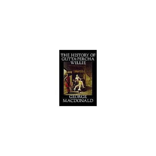 The History Of Gutta-Percha Willie By George Macdonald, Fiction, Classics, Action & Adventure